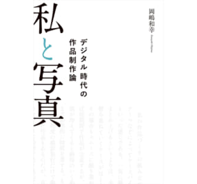 岡嶋和幸『私と写真 デジタル時代の作品制作論』