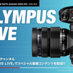 スペシャル動画を続々配信！ オンラインイベント「OLYMPUS LIVE 2021」3か月にわたって開催