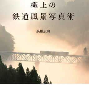 写真家・長根広和が鉄道写真の極意を伝授！書籍『極上の鉄道風景写真術』発売