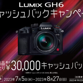 最大3万円キャッシュバック！ フラッグシップミラーレス「LUMIX GH6」がこの夏お得