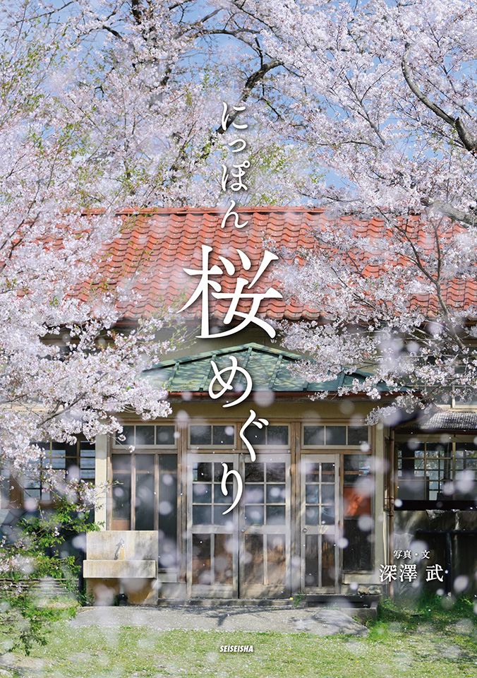 日本全国の桜を写真とエピソードで巡る 深澤武写真集『にっぽん桜