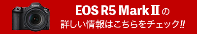 「EOS R5 Mark II」の詳しい情報はこちらをチェック