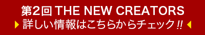 第2回 THE NEW CREATORS の詳しい情報はこちらからチェック