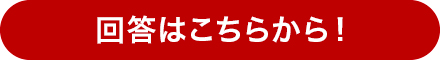 アンケートの回答はこちらから！