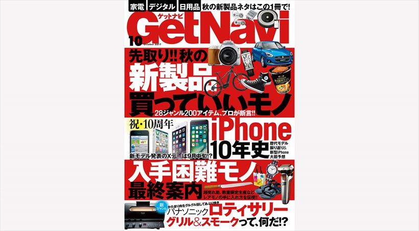 「秋の最注目製品」を1冊に凝縮! 28ジャンルの「買いのアイテム」200連発!【GetNavi10月号本日発売】