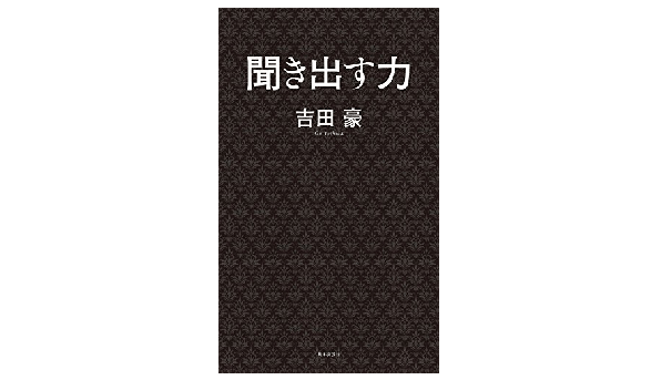 今日から使える！ プロインタビュアーが伝授する「聞き出す力」の極意とは？