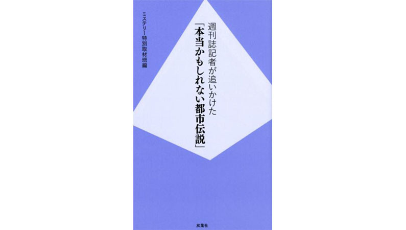 本職の記者たちが追いかける噂の裏側――『週刊誌記者が追いかけた「本当かもしれない都市伝説」』