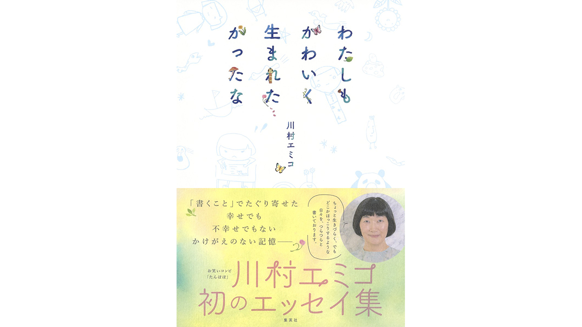 悲しいけど「ふふふ」と微笑んでしまう、たんぽぽ・川村エミコの優しいエッセイ『わたしもかわいく生まれたかったな』