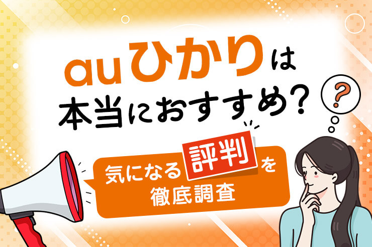 auひかりの良い評価と悪い評判・口コミを徹底検証！速度やキャンペーンなどメリット・注意点を解説