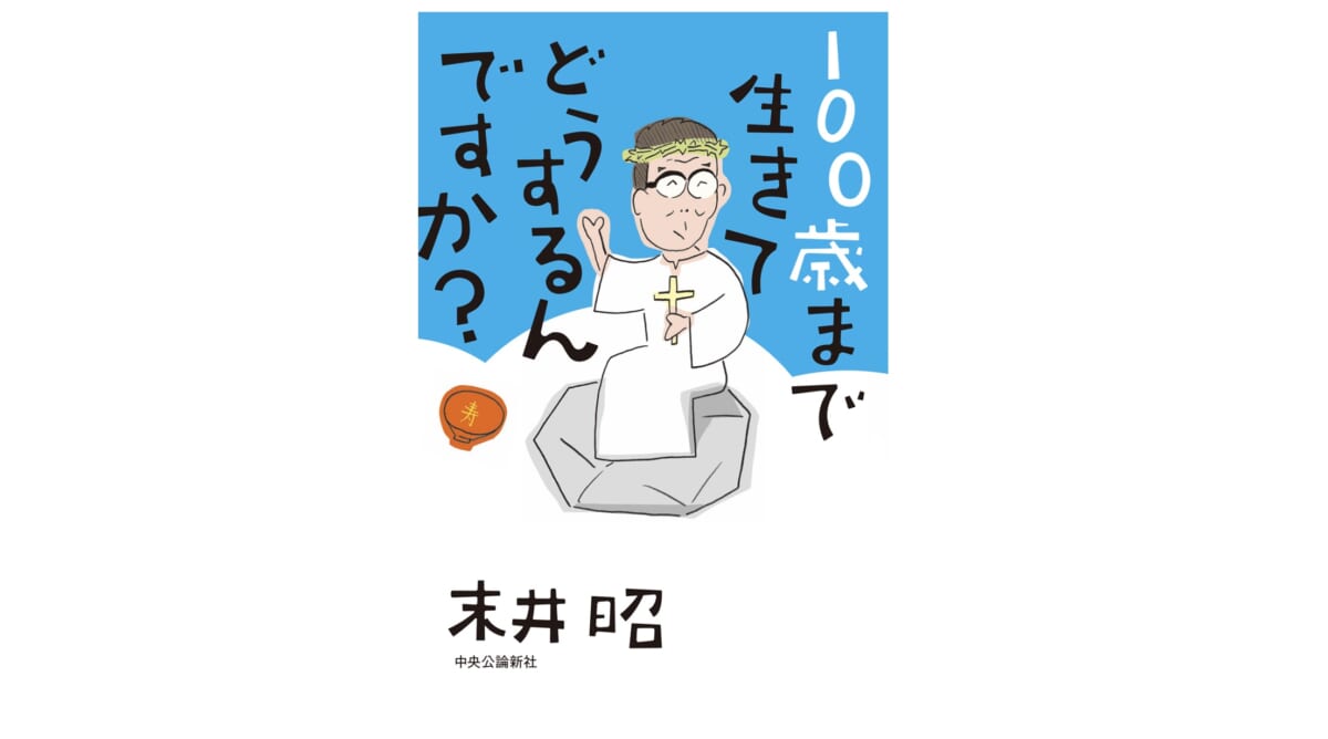 人生100年時代。あたなはどう生きて、どう死にますか？——『100歳まで生きてどうするんですか？』