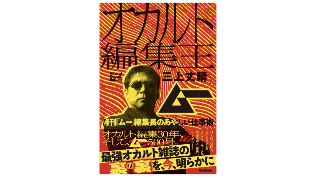 『オカルト編集王』刊行記念!? 「月刊ムー」スタッフが激白！ あなたの知らない三上編集長の“あやしい”世界