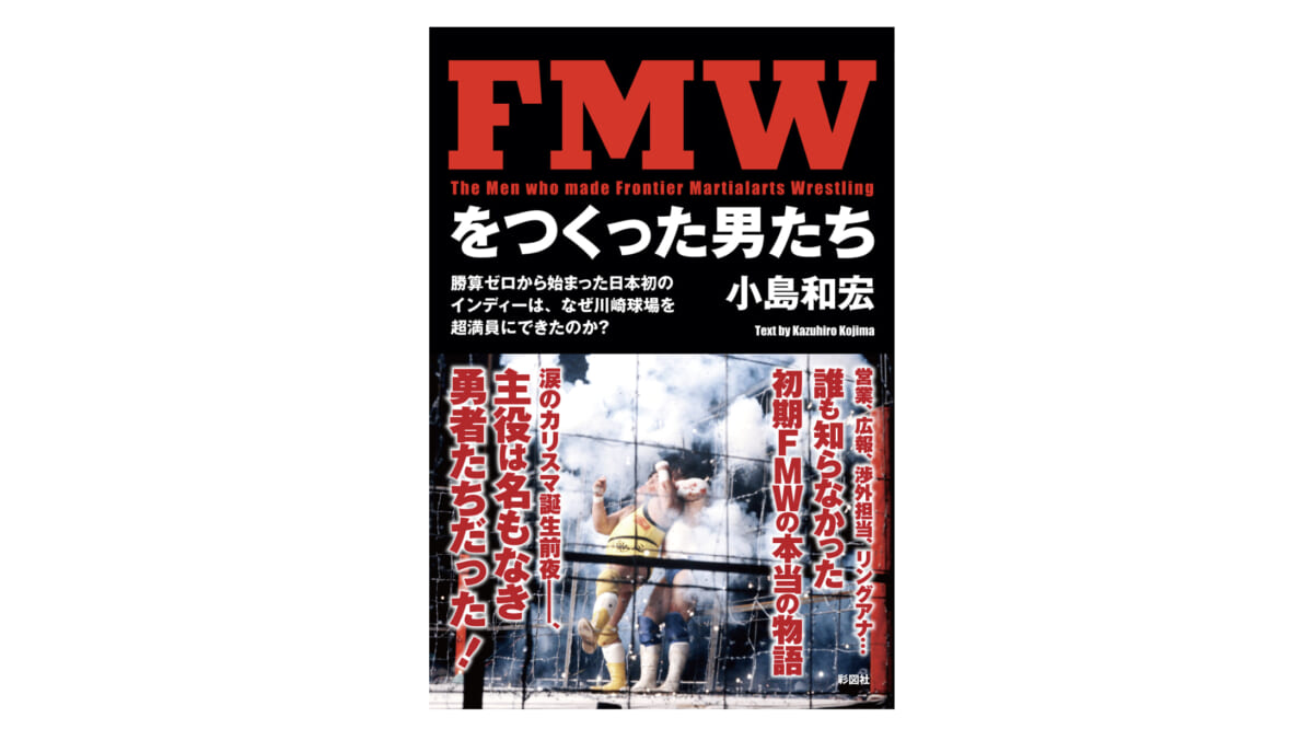 主役は大仁田厚以外！伝説のインディー団体FMWを関係者視線で語る1冊『FMWをつくった男たち』