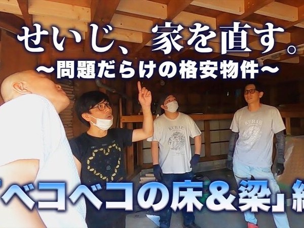 千原兄弟・せいじさんが380万円で購入したズタボロ物件をリフォーム！ 予想以上の古さに一同唖然