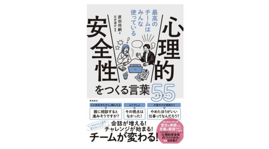 たった一言の違いでチーム力に差が出る？ 働きやすい職場になるヒントが満載！ 『心理的安全性をつくる言葉55』