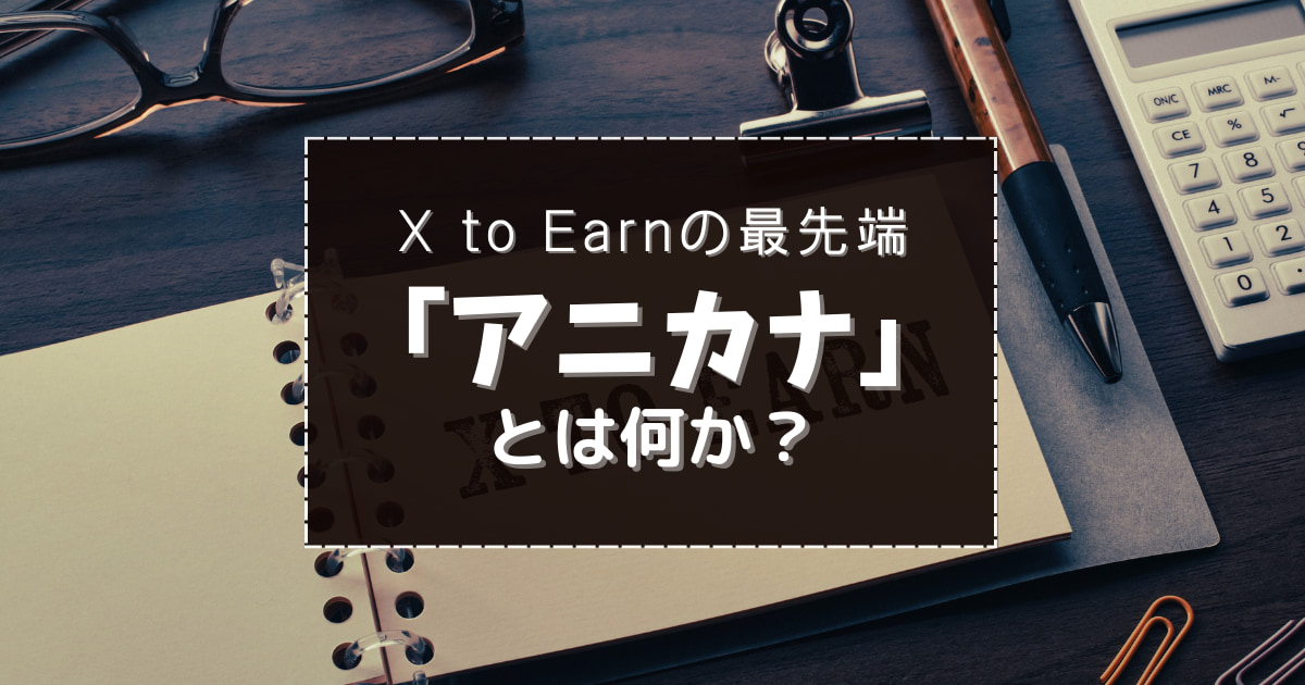 X to Earnの台風の目「アニカナ」は何が革新的？何ができる？