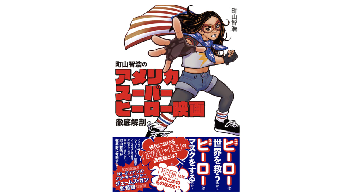 「ヒーローとは何か？」をMCUやDC作品から読み解く『町山智浩のアメリカスーパーヒーロー映画徹底解剖』が面白い！