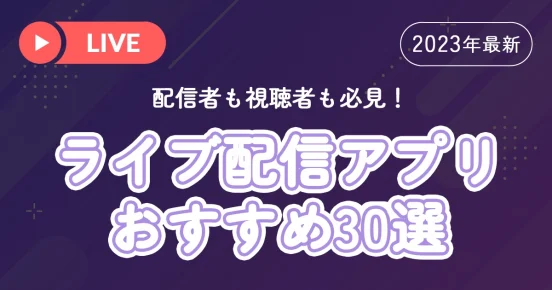 【2023年最新】おすすめライブ配信アプリ30選！総合人気ランキングTOP4も紹介
