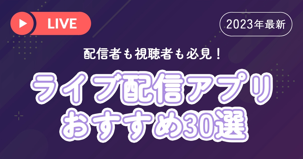 【2023年最新】おすすめライブ配信アプリ30選！総合人気ランキングTOP4も紹介