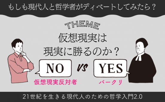 もしも、バークリと仮想現実についてディベートしたらどうなる？『仮想現実は現実に勝るのか？』哲学者と現代人がガチバトル！