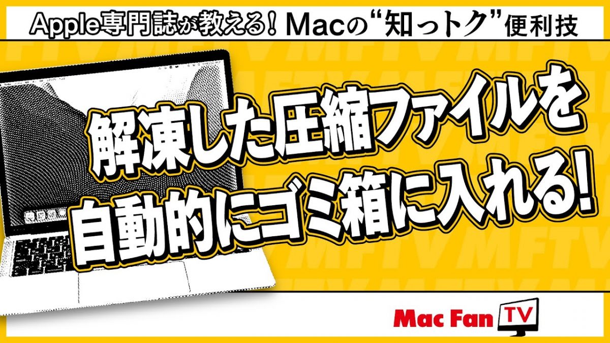 解凍した圧縮ファイルを自動でポイ！ Mac作業の時短テクニック【Macの“知っトク”便利技】